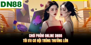 Chơi Phỏm Online DN88 Tối Ưu Cơ Hội Trúng Thưởng Lớn