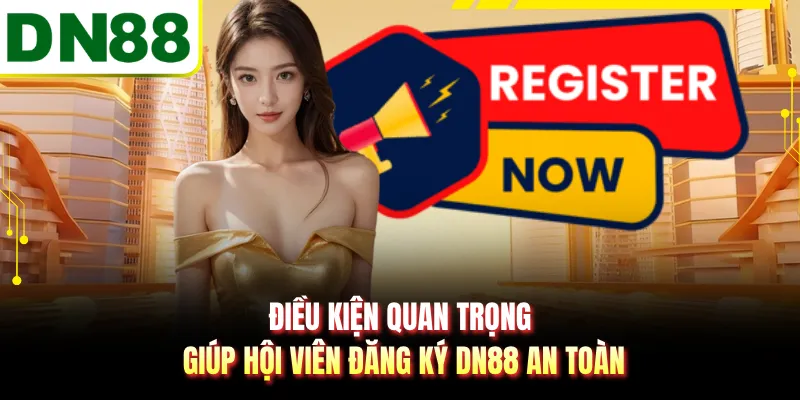 Điều kiện quan trọng giúp hội viên đăng ký DN88 an toàn