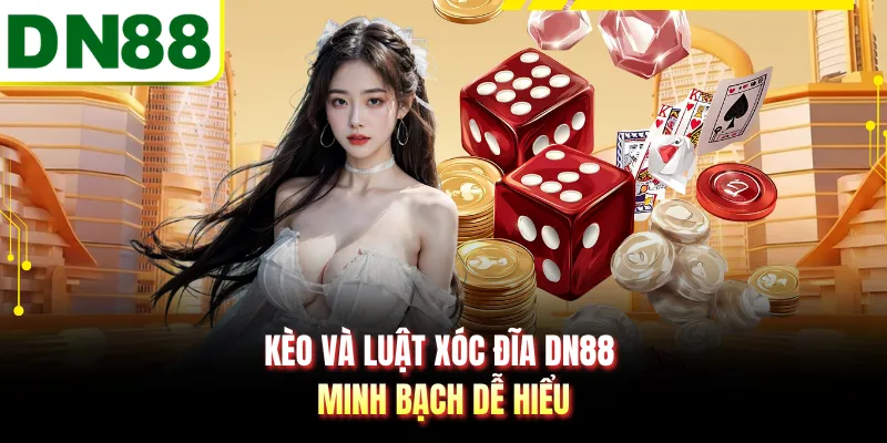 Kèo và luật xóc đĩa DN88 minh bạch dễ hiểu