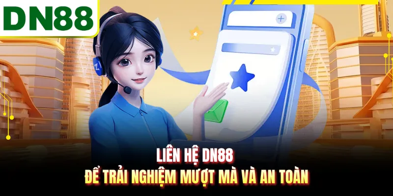 Liên hệ DN88 để trải nghiệm mượt mà và an toàn