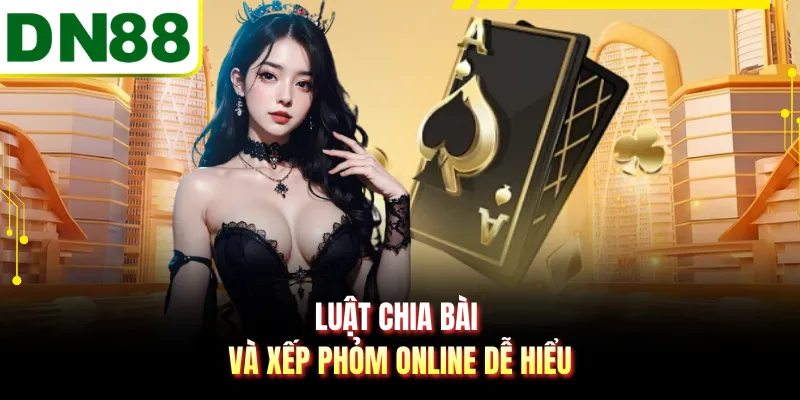 Luật chia bài và xếp phỏm online dễ hiểu