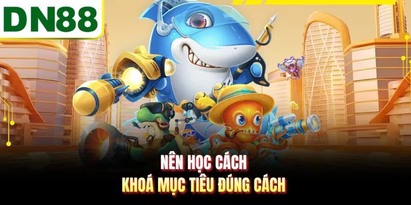 Nên học cách khoá mục tiêu đúng cách
