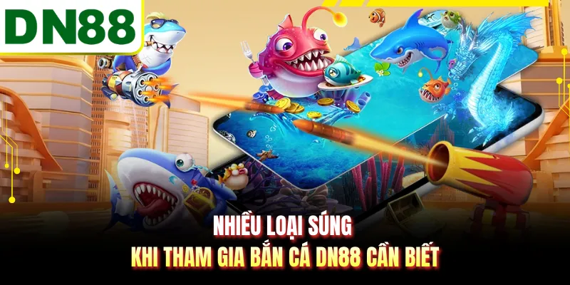 Nhiều loại súng khi tham gia bắn cá DN88 cần biết