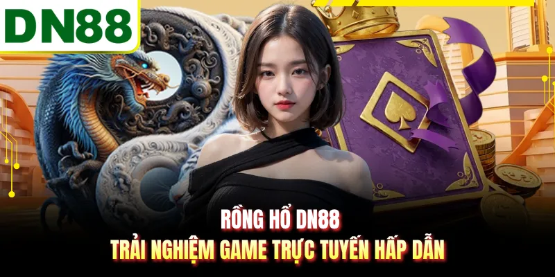Rồng Hổ DN88 - Trải Nghiệm Game Trực Tuyến Hấp Dẫn