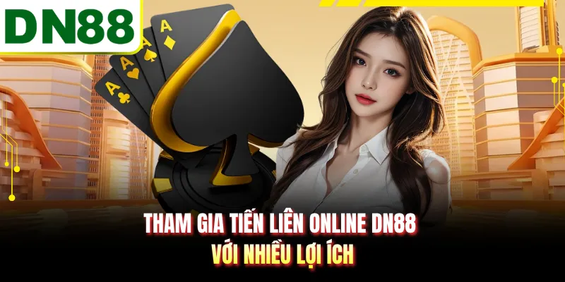 Tham gia tiến liên online DN88 với nhiều lợi ích