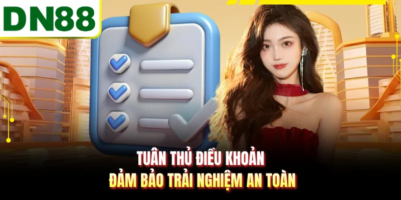 Tuân thủ điều khoản đảm bảo trải nghiệm an toàn